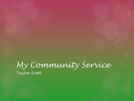 My Community Service Taylor Scott. What is service learning? Service-Learning is a teaching and learning strategy that integrates meaningful community.