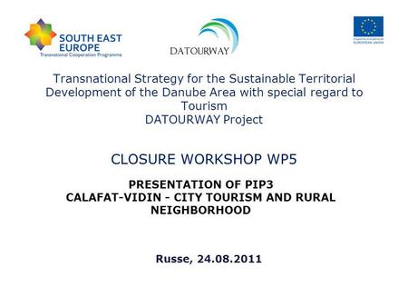 Transnational Strategy for the Sustainable Territorial Development of the Danube Area with special regard to Tourism DATOURWAY Project CLOSURE WORKSHOP.