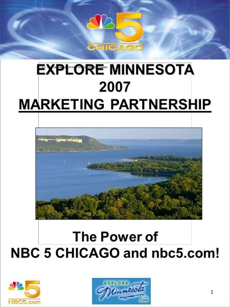 1 EXPLORE MINNESOTA 2007 MARKETING PARTNERSHIP The Power of NBC 5 CHICAGO and nbc5.com!