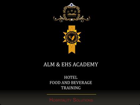 H OSPITALITY S OLUTIONS ALM & EHS ACADEMY HOTEL FOOD AND BEVERAGE TRAINING.