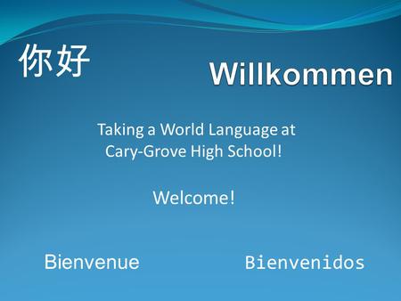 Bienvenue Bienvenidos Taking a World Language at Cary-Grove High School! Welcome!