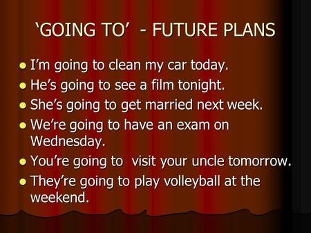 GOING TO - FUTURE PLANS Im going to clean my car today. Hes going to see a film tonight. Shes going to get married next week. Were going to have an exam.