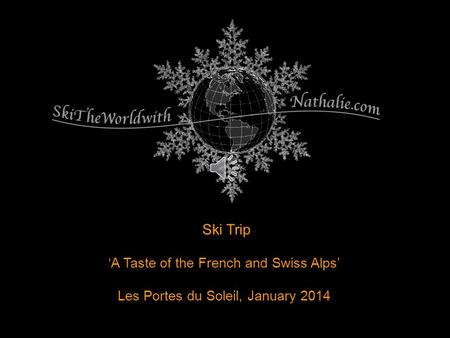 Ski Trip A Taste of the French and Swiss Alps Les Portes du Soleil, January 2014.