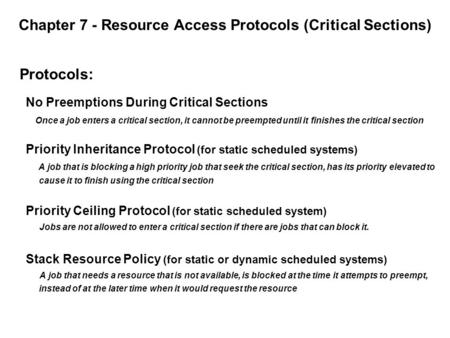 Chapter 7 - Resource Access Protocols (Critical Sections) Protocols: No Preemptions During Critical Sections Once a job enters a critical section, it cannot.
