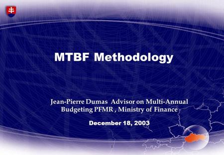 1 MTBF Methodology Jean-Pierre Dumas Advisor on Multi-Annual Budgeting PFMR, Ministry of Finance December 18, 2003.
