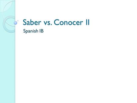 Saber vs. Conocer II Spanish IB. Watch videocast on Saber vs. Conocer videocast Then write down S or C for (saber or conocer) each of the following. Brittney.