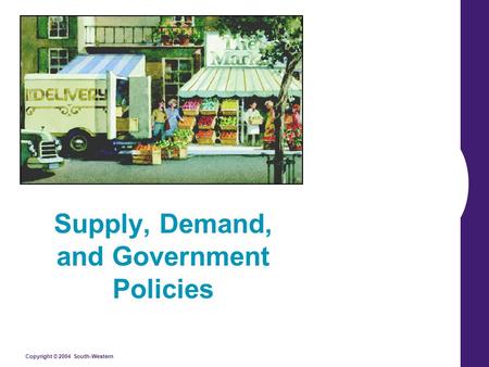 Copyright © 2004 South-Western Supply, Demand, and Government Policies.