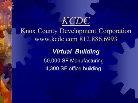 KCDC Knox County Development Corporation www.kcdc.com 812.886.6993 Virtual Building 50,000 SF Manufacturing- 4,300 SF office building.
