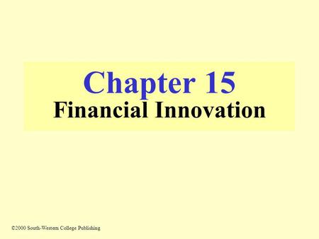 Chapter 15 Financial Innovation ©2000 South-Western College Publishing.