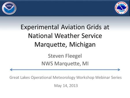 Experimental Aviation Grids at National Weather Service Marquette, Michigan Steven Fleegel NWS Marquette, MI Great Lakes Operational Meteorology Workshop.