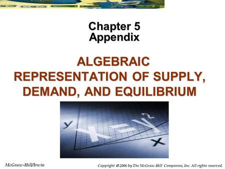 McGraw-Hill/Irwin Copyright 2006 by The McGraw-Hill Companies, Inc. All rights reserved. ALGEBRAIC REPRESENTATION OF SUPPLY, DEMAND, AND EQUILIBRIUM ALGEBRAIC.