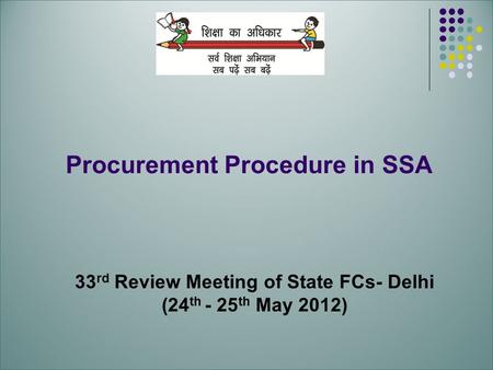 Procurement Procedure in SSA 33 rd Review Meeting of State FCs- Delhi (24 th - 25 th May 2012)