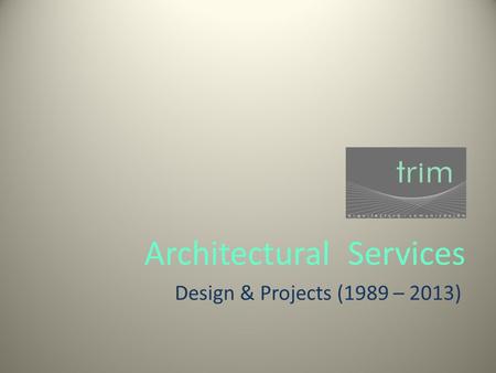 Trim Architectural Services Design & Projects (1989 – 2013)