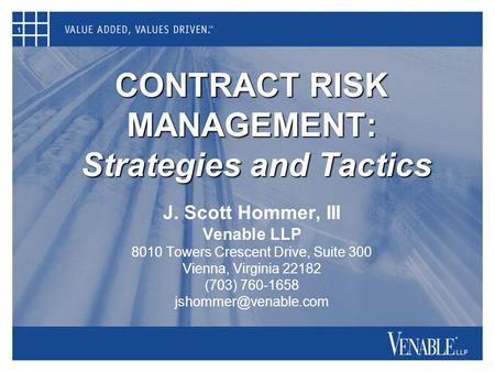 1 CONTRACT RISK MANAGEMENT: Strategies and Tactics J. Scott Hommer, III Venable LLP 8010 Towers Crescent Drive, Suite 300 Vienna, Virginia 22182 (703)