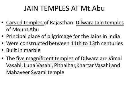 JAIN TEMPLES AT Mt.Abu Carved temples of Rajasthan- Dilwara Jain temples of Mount Abu Principal place of pilgrimage for the Jains in India Were constructed.