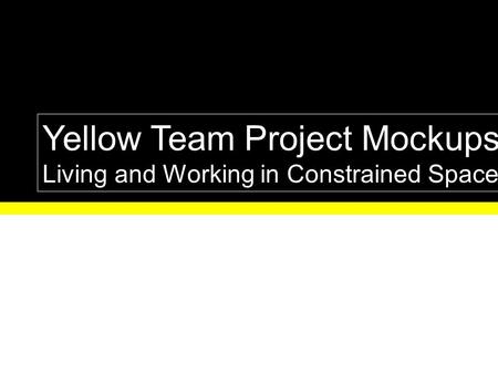 Yellow Team Project Mockups Living and Working in Constrained Space.