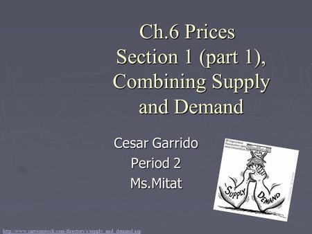 Ch.6 Prices Section 1 (part 1), Combining Supply and Demand Cesar Garrido Period 2 Ms.Mitat