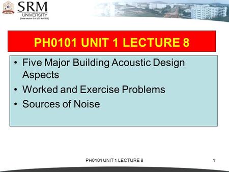 PH0101 UNIT 1 LECTURE 81 Five Major Building Acoustic Design Aspects Worked and Exercise Problems Sources of Noise.