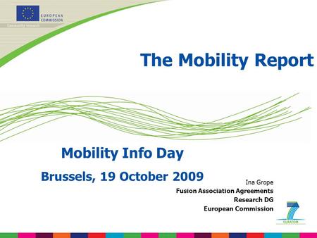The Mobility Report Mobility Info Day Brussels, 19 October 2009 Ina Grope Fusion Association Agreements Research DG European Commission.