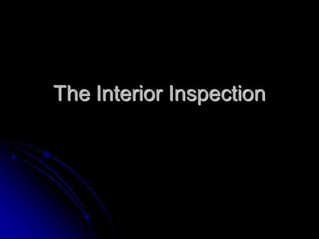 The Interior Inspection. Things to Observe: 1. Walls, ceilings, floors 2. Stairways, balconies & railings 3. Counters, cabinets & trim 4. Safety glazing.