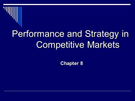 Performance and Strategy in Competitive Markets Chapter 8.