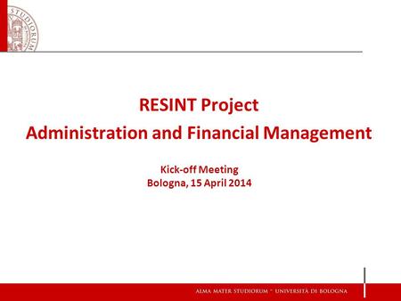 RESINT Project Administration and Financial Management Kick-off Meeting Bologna, 15 April 2014.