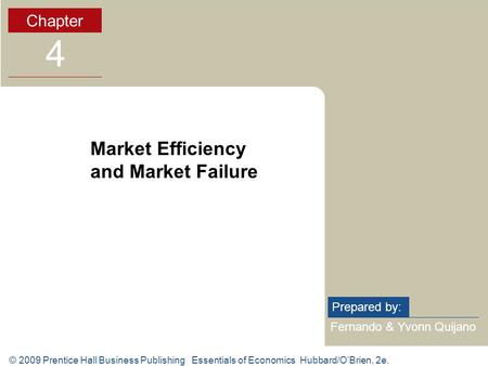 © 2009 Prentice Hall Business Publishing Essentials of Economics Hubbard/OBrien, 2e. Fernando & Yvonn Quijano Prepared by: Chapter 4 Market Efficiency.