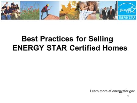 Best Practices for Selling ENERGY STAR Certified Homes Learn more at energystar.gov 1.