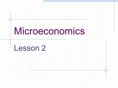Microeconomics Lesson 2. Topics 1. Homework 2. Review Supply and Demand 3. Floors and Ceilings 4. Elasticity 5. Consumer Choice.