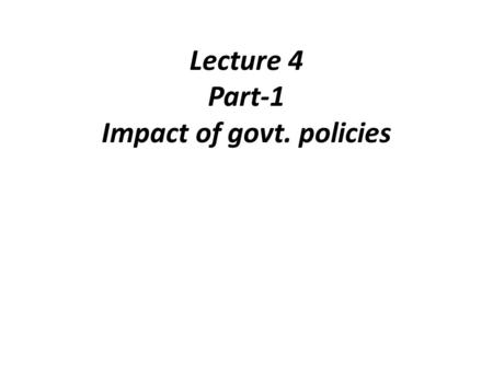 Lecture 4 Part-1 Impact of govt. policies. Supply, Demand, and Government Policies In a free, unregulated market system, market forces establish equilibrium.