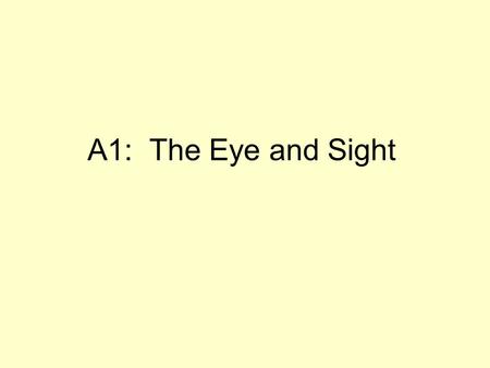 A1: The Eye and Sight. A1 The eye and sight Describe the basic structure of the human eye. The structure should be limited to those features affecting.