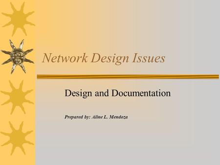 Network Design Issues Design and Documentation Prepared by: Aline L. Mendoza.