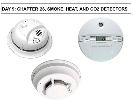 DAY 9: CHAPTER 26, SMOKE, HEAT, AND CO2 DETECTORS