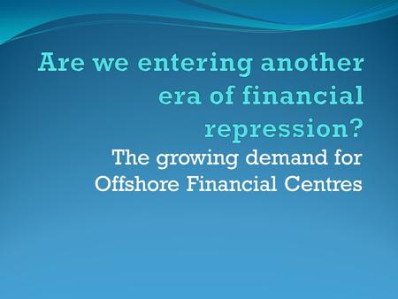 The growing demand for Offshore Financial Centres.