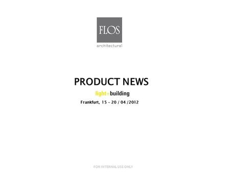Frankfurt, 15 - 20 / 04 /2012 PRODUCT NEWS FOR INTERNAL USE ONLY.