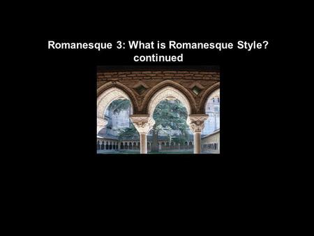 Romanesque 3: What is Romanesque Style? continued.
