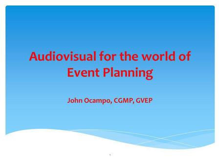 Audiovisual for the world of Event Planning John Ocampo, CGMP, GVEP 1.
