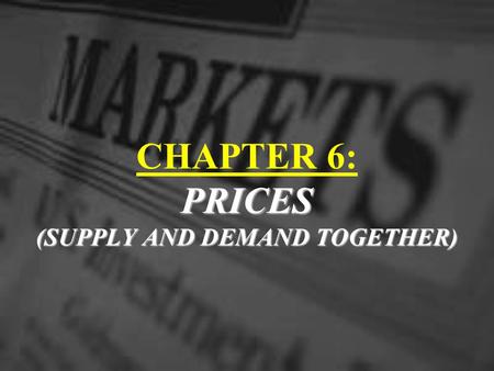 CHAPTER 6: PRICES (SUPPLY AND DEMAND TOGETHER)