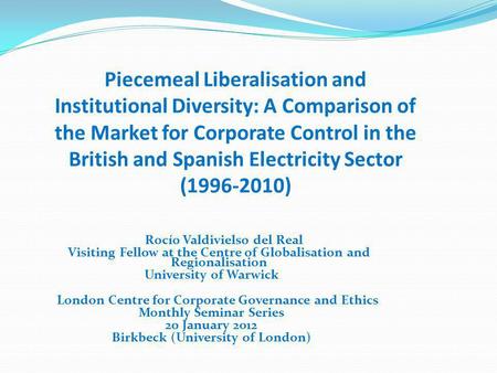 Rocío Valdivielso del Real Visiting Fellow at the Centre of Globalisation and Regionalisation University of Warwick London Centre for Corporate Governance.