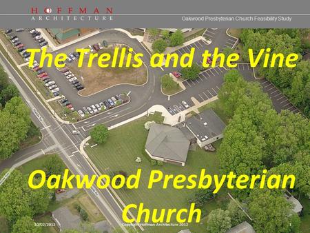Oakwood Presbyterian Church Feasibility Study 10/02/2012Copyright Hoffman Architecture 20121 The Trellis and the Vine Oakwood Presbyterian Church.