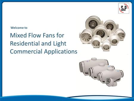 Welcome to Mixed Flow Fans for Residential and Light Commercial Applications.