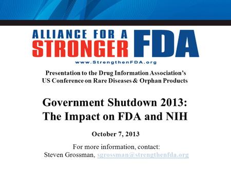 Presentation to the Drug Information Associations US Conference on Rare Diseases & Orphan Products Government Shutdown 2013: The Impact on FDA and NIH.