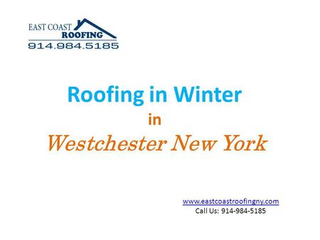 Www.eastcoastroofingny.com Call Us: 914-984-5185 Roofing in Winter in Westchester New York.