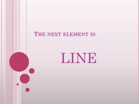 T HE NEXT ELEMENT IS LINE. L INES Shortest Distance Between 2 points Can be thick or thin, bold or sketchy Evoke different Emotions.