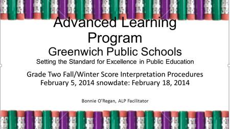 Advanced Learning Program Greenwich Public Schools Setting the Standard for Excellence in Public Education Grade Two Fall/Winter Score Interpretation Procedures.