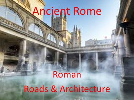 Ancient Rome Roman Roads & Architecture. Essential Standards 6.C.1 Explain how the behaviors and practices of individuals and groups influenced societies,