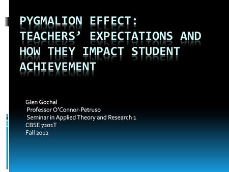 Glen Gochal Professor OConnor-Petruso Seminar in Applied Theory and Research 1 CBSE 7201T Fall 2012.