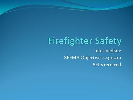 Intermediate SFFMA Objectives: 23-02.01 8Hrs received.