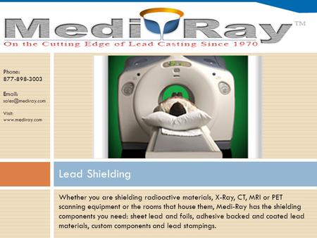 Phone: 877-898-3003   Visit:  Whether you are shielding radioactive materials, X-Ray, CT, MRI or PET scanning equipment.