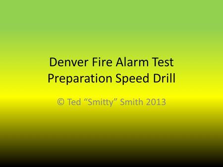 Denver Fire Alarm Test Preparation Speed Drill © Ted Smitty Smith 2013.